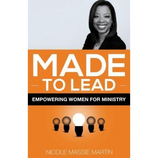 Made to Lead: Empowering Women for Ministry, Nicole Massive Martin (Author)