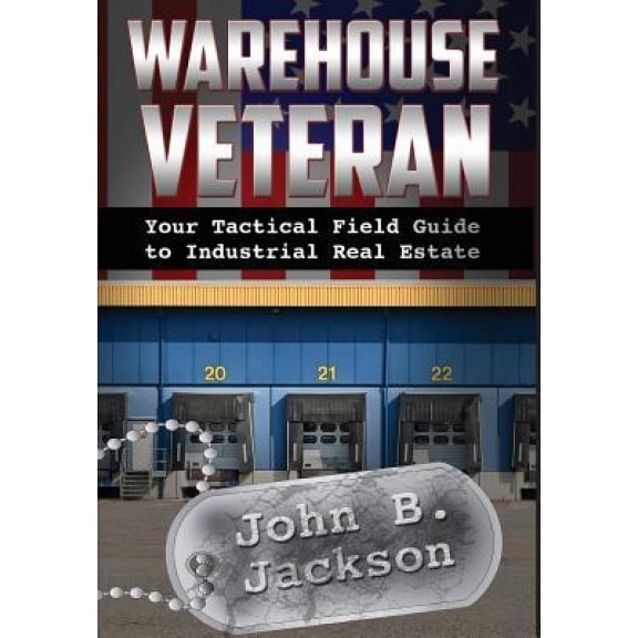 Warehouse Veteran: Your Tactical Field Guide to Industrial Real Estate - John B. Jackson (Author)