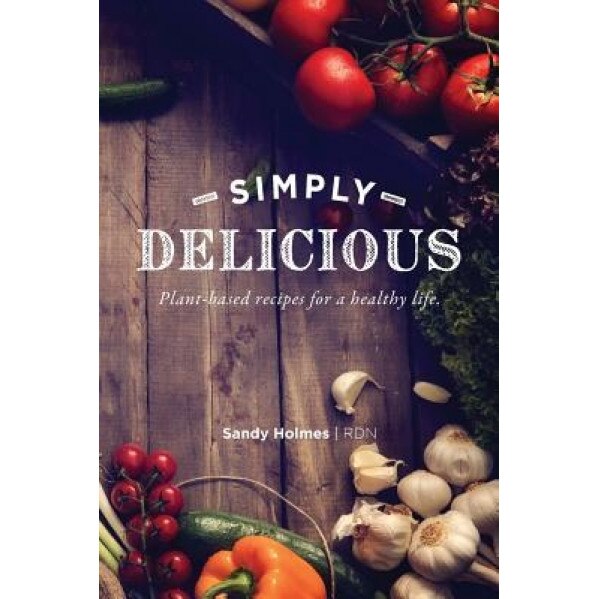 Simply Delicious: Plant-Based Recipes for a Healthy Life, Sandy Holmes (Author)