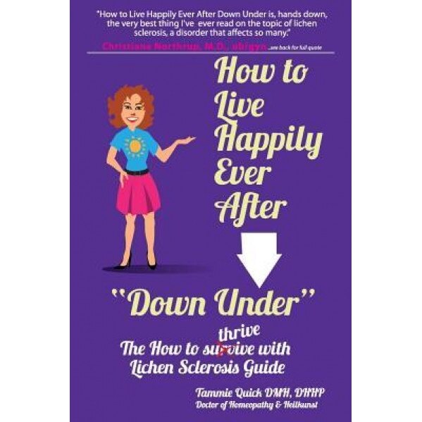 How to Live Happily Ever After Down Under: The How to Thrive with Lichen Sclerosis Guide - Tammie Quick (Author)