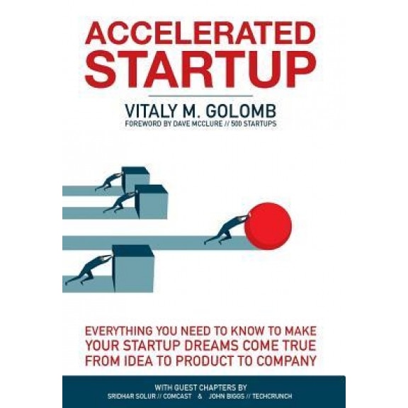 Accelerated Startup: Everything You Need to Know to Make Your Startup Dreams Come True from Idea to Product to Company - Golomb M. Vitaly (Author)