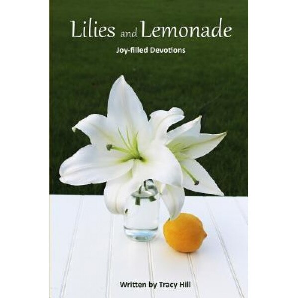 Lilies and Lemonade: Joy-Filled Devotions, Tracy Hill (Author)