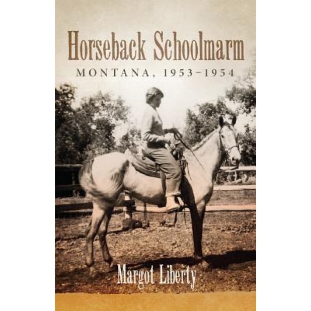 Horseback Schoolmarm: Montana, 19531954, Margot Liberty (Author)