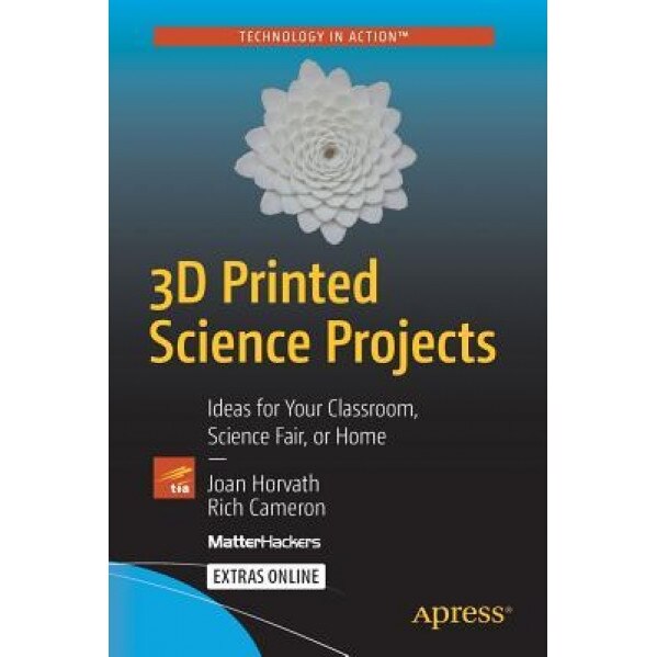 3D Printed Science Projects: Ideas for Your Classroom, Science Fair or Home - Joan Horvath (Author)