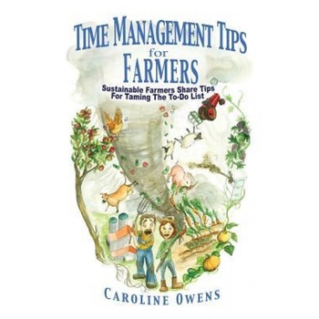 Time Management Tips for Farmers: Sustainable Farmers Share Tips for Taming the To-Do List, Caroline Owens (Author) Time Management Tips for Farmers: Sustainable Farmers Share Tips for Taming the To-Do List, Caroline Owens (Author)
