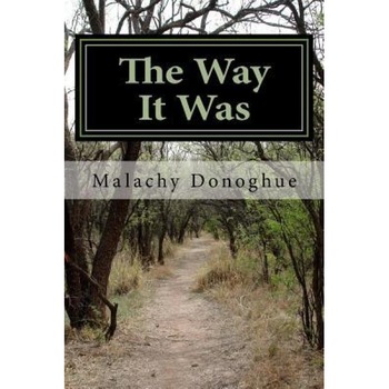 The Way It Was: An Irish Immigrant's Adventures That Led Him on His Journey from Ireland to Find His Home., MR Malachy Donoghue (Author) The Way It Was: An Irish Immigrant's Adventures That Led Him on His Journey from Ireland to Find His Home., MR Malachy Donoghue (Author)