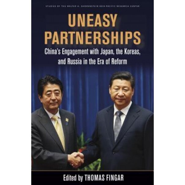 Uneasy Partnerships: China's Engagement with Japan, the Koreas, and Russia in the Era of Reform, Thomas Fingar (Editor)