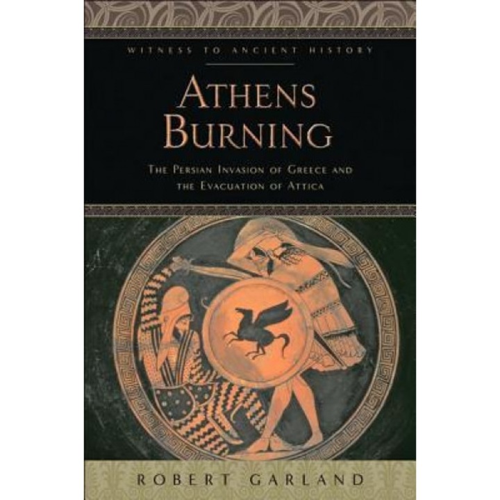 Athens Burning: The Persian Invasion of Greece and the Evacuation of Attica, Robert Garland (Author)
