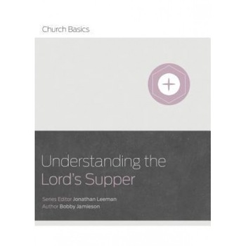 Understanding the Lord's Supper, Bobby Jamieson (Author) Understanding the Lord's Supper, Bobby Jamieson (Author)