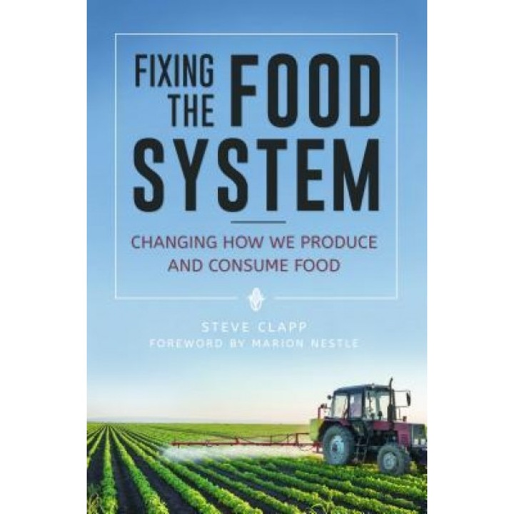 Fixing the Food System: Changing How We Produce and Consume Food, Steve Clapp (Author)