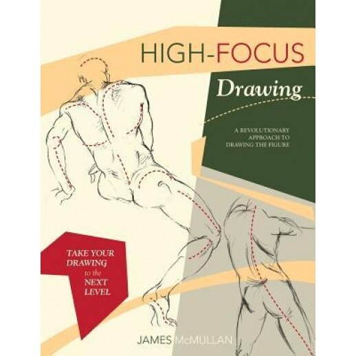 High-Focus Drawing: A Revolutionary Approach to Drawing the Figure: A Revolutionary Approach to Drawing the Figure, James McMullan (Author)