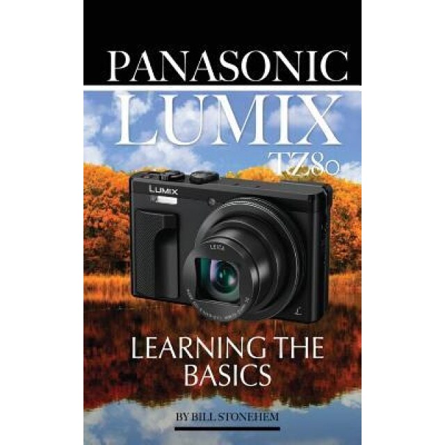 Panasonic Lumix Tz80: Learning the Basics, Bill Stonehem (Author)