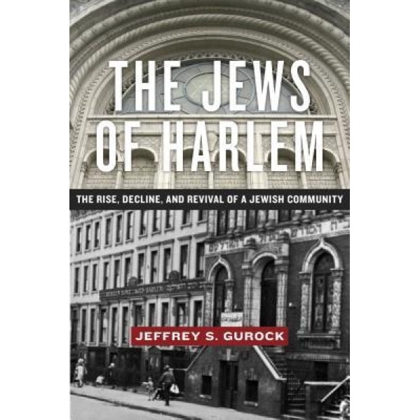 The Jews of Harlem: The Rise, Decline, and Revival of a Jewish Community, Jeffrey S. Gurock (Author)