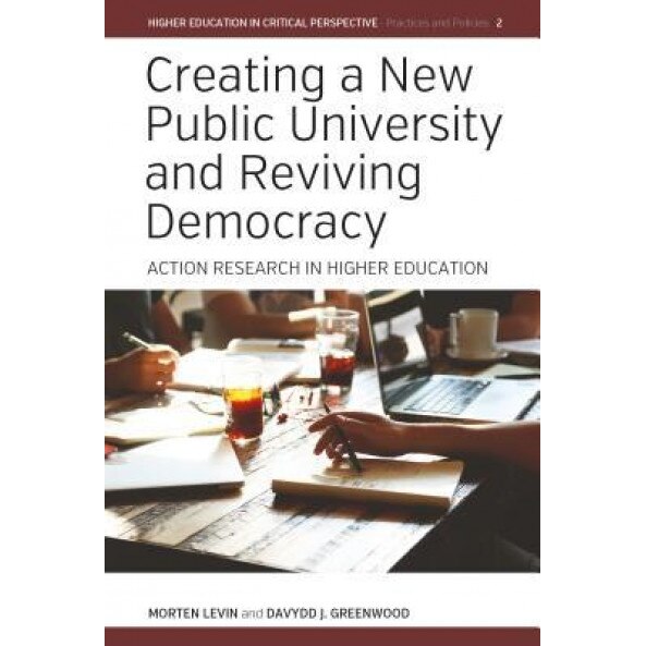 Creating a New Public University and Reviving Democracy: Action Research in Higher Education, Morten Levin (Author)