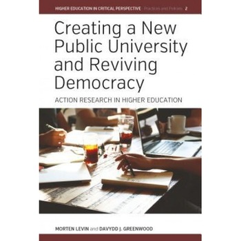 Creating a New Public University and Reviving Democracy: Action Research in Higher Education, Morten Levin (Author) Creating a New Public University and Reviving Democracy: Action Research in Higher Education, Morten Levin (Author)