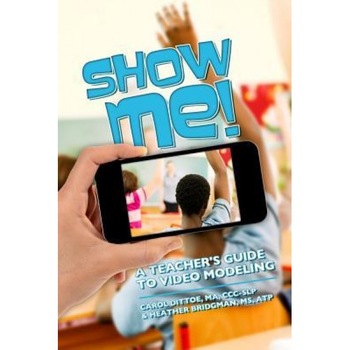Show Me!: A Teacher's Guide to Video Modeling, Carol Dittoe Ma CCC-Slp (Author) Show Me!: A Teacher's Guide to Video Modeling, Carol Dittoe Ma CCC-Slp (Author)