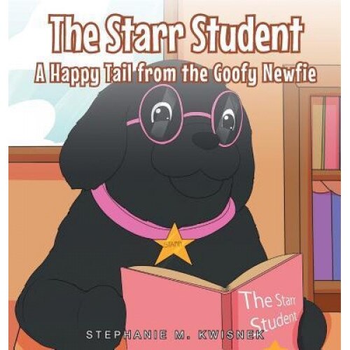 The Starr Student: A Happy Tail from the Goofy Newfie, Stephanie M. Kwisnek (Author)