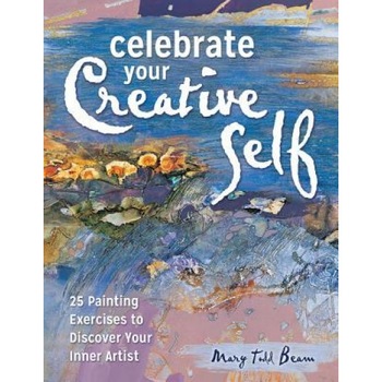 Celebrate Your Creative Self: 25 Painting Exercises to Discover Your Inner Artist, Mary Todd Beam (Author) Celebrate Your Creative Self: 25 Painting Exercises to Discover Your Inner Artist, Mary Todd Beam (Author)