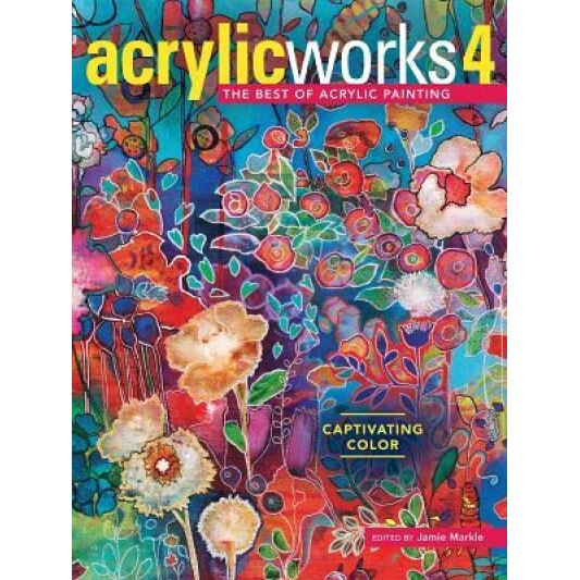 Acrylicworks 4: Captivating Color, Jamie Markle (Editor)