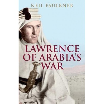Lawrence of Arabia's War: The Arabs, the British and the Remaking of the Middle East in Wwi, Neil Faulkner (Author) Lawrence of Arabia's War: The Arabs, the British and the Remaking of the Middle East in Wwi, Neil Faulkner (Author)