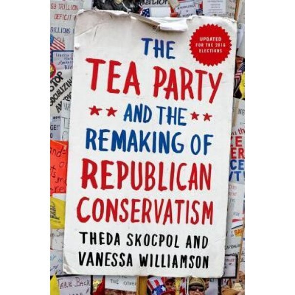 The Tea Party and the Remaking of Republican Conservatism, Theda Skocpol (Author)