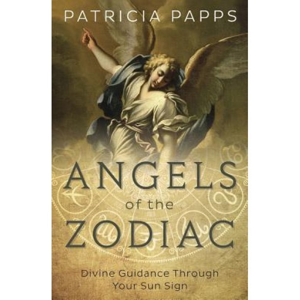 Angels of the Zodiac: Divine Guidance Through Your Sun Sign - Patricia Papps (Author)