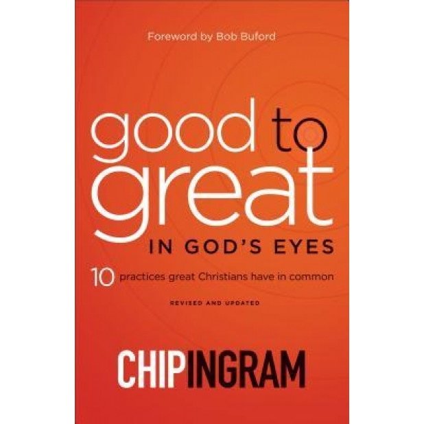 Good to Great in God's Eyes: 10 Practices Great Christians Have in Common, Chip Ingram (Author)