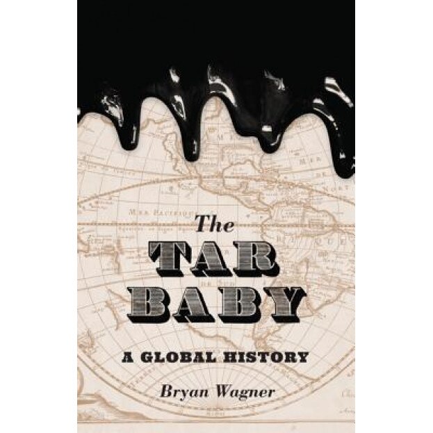 The Tar Baby: A Global History, Bryan Wagner (Author)