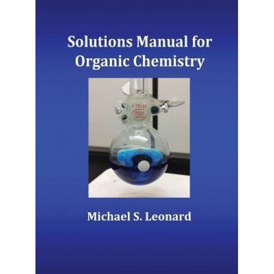 Solutions Manual for Organic Chemistry, Michael S. Leonard (Author)