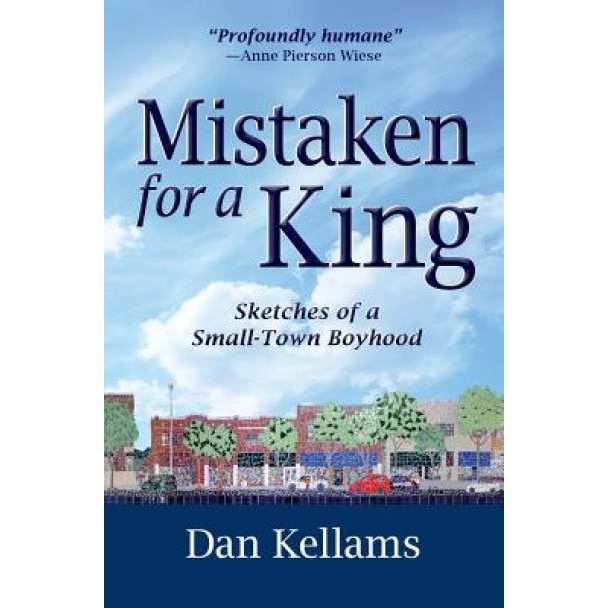 Mistaken for a King: Sketches of a Small-Town Boyhood, Dan Kellams (Author)