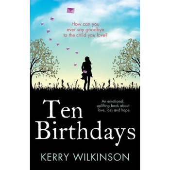 Ten Birthdays: An Emotional, Uplifting Book about Love, Loss and Hope, Kerry Wilkinson (Author) Ten Birthdays: An Emotional, Uplifting Book about Love, Loss and Hope, Kerry Wilkinson (Author)