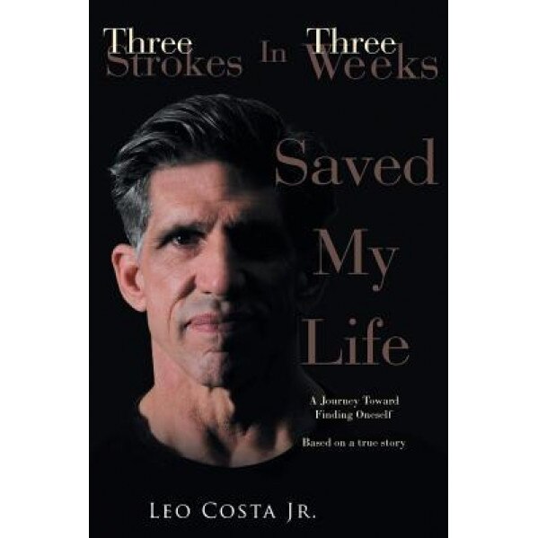 3 Strokes in 3 Weeks Saved My Life, Leo Costa Jr (Author)