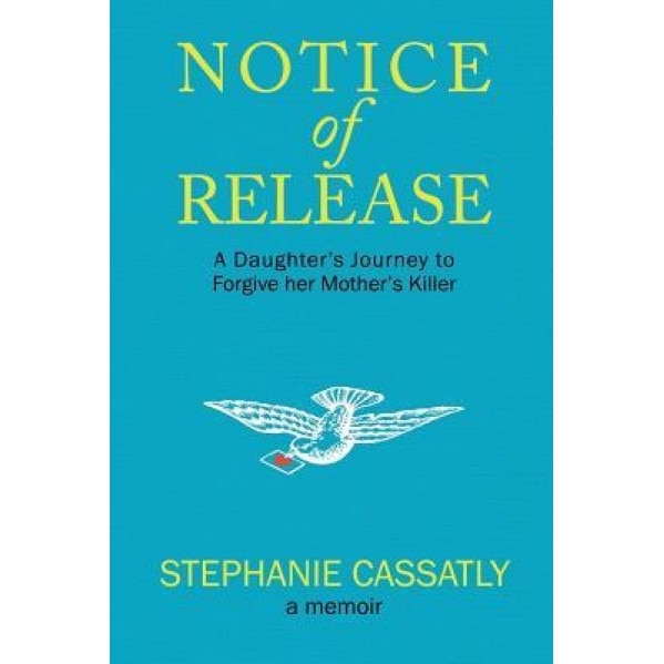 Notice of Release: A Daughter's Journey to Forgive Her Mother's Killer, Stephanie Cassatly (Author)