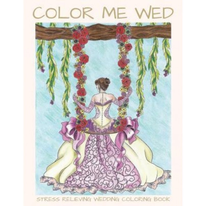 Color Me Wed: Stress Relieving Wedding Coloring Book: Adult Coloring Book, Wedding Coloring Book, Bride to Be, Bridal Shower Gifts, Lightburst Media (Author)