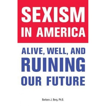 Sexism in America: Alive, Well, and Ruining Our Future, Barbara J. Berg (Author) Sexism in America: Alive, Well, and Ruining Our Future, Barbara J. Berg (Author)
