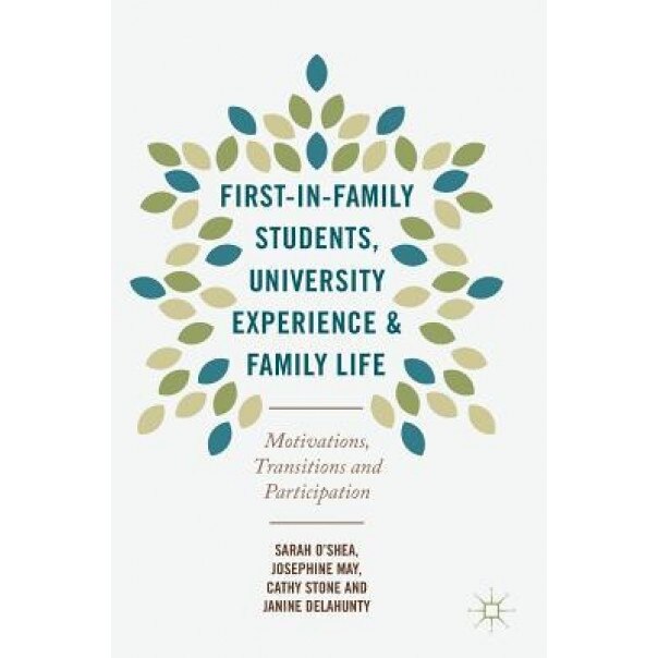First-In-Family Students, University Experience and Family Life: Motivations, Transitions and Participation, Sarah O'Shea (Author)