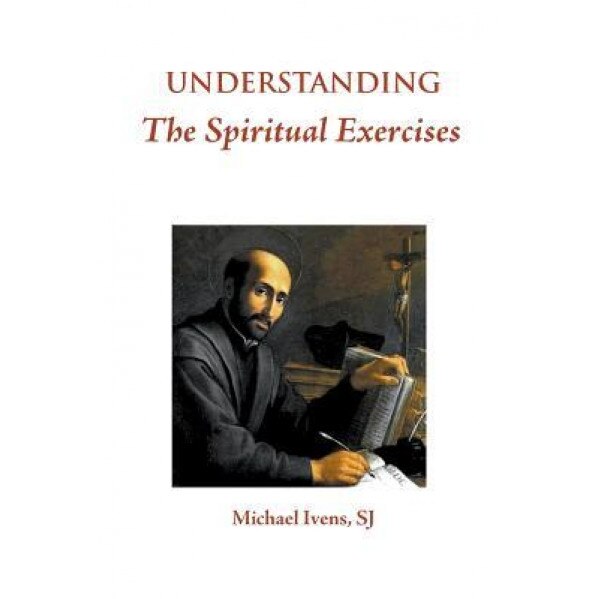 Understanding the Spiritual Exercises: Text and Commentary: A Handbook for Retreat Directors, Sj Michael Ivens (Author)