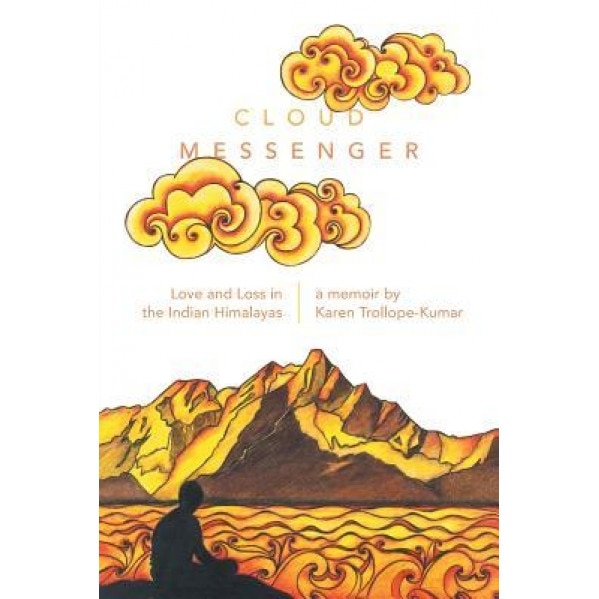Cloud Messenger: Love and Loss in the Indian Himalayas, Karen Trollope-Kumar (Author)