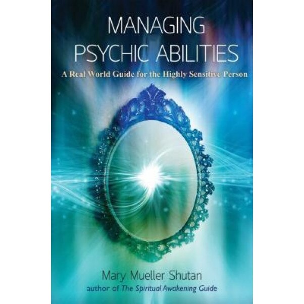 Managing Psychic Abilities: A Real World Guide for the Highly Sensitive Person - Mary Mueller Shutan (Author)