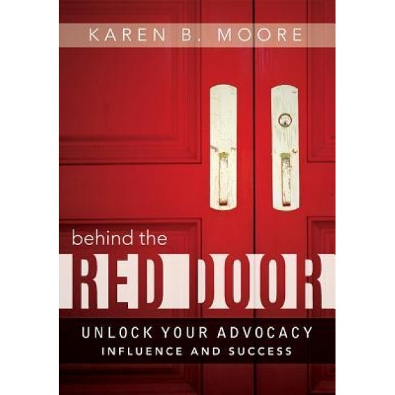 Behind the Red Door: Unlock Your Advocacy Influence and Success - Karen B. Moore (Author)