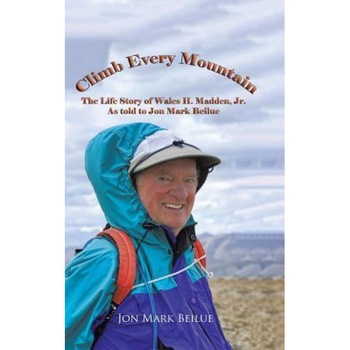 Climb Every Mountain: The Life Story of Wales H. Madden Jr. as Told to Jon Mark Beilue, Jon Mark Beilue (Author) Climb Every Mountain: The Life Story of Wales H. Madden Jr. as Told to Jon Mark Beilue, Jon Mark Beilue (Author)