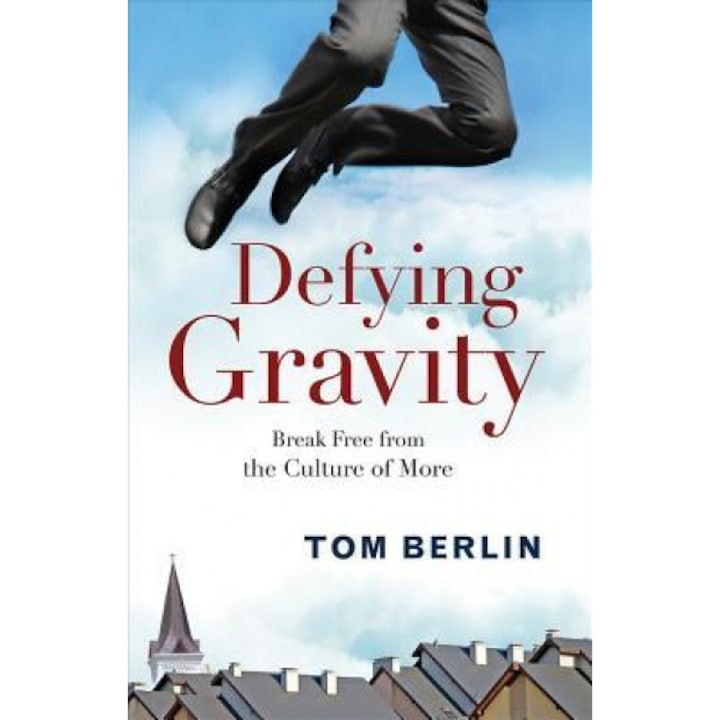 Defying Gravity: Break Free from the Culture of More, Tom Berlin (Author)