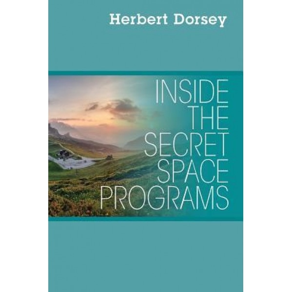 Inside the Secret Space Programs, Herbert Dorsey (Author)