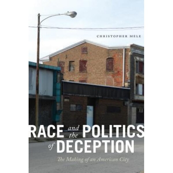 Race and the Politics of Deception: The Making of an American City, Christopher Mele (Author)