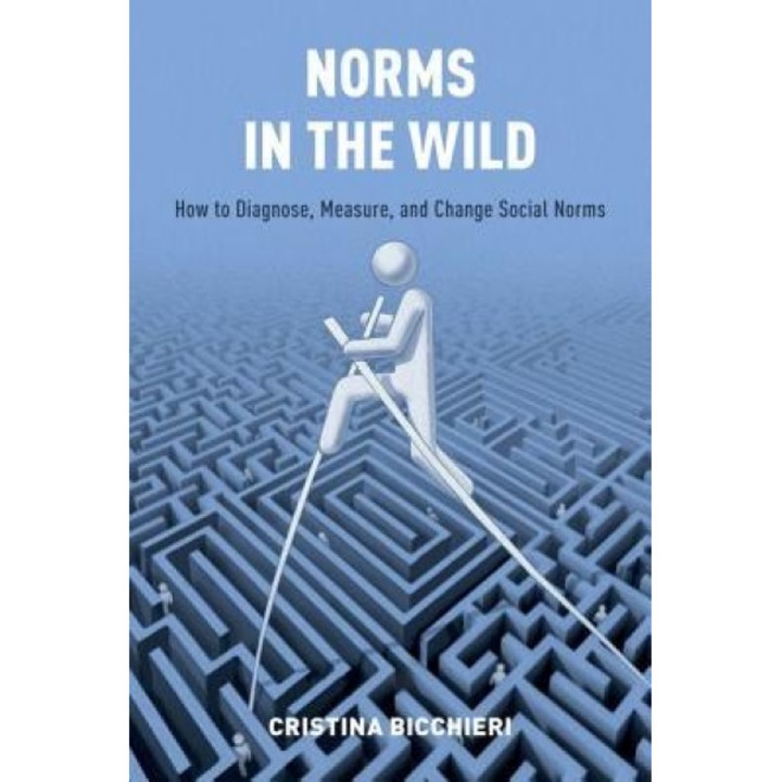 Norms in the Wild: How to Diagnose, Measure, and Change Social Norms, Cristina Bicchieri (Author)