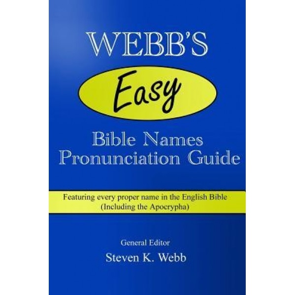 Webb's Easy Bible Names Pronunciation Guide: Featuring Every Proper Name in the English Bible (Including the Apocrypha), Steven K. Webb (Author)