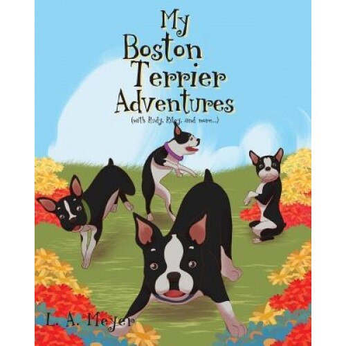 My Boston Terrier Adventures (with Rudy, Riley and More...), L. a. Meyer (Author)