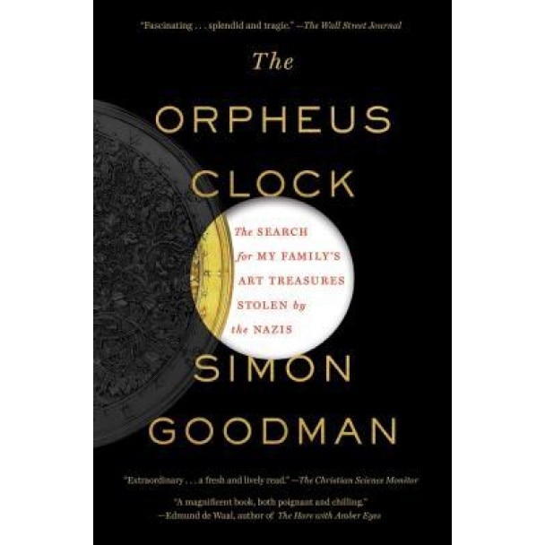 The Orpheus Clock: The Search for My Family S Art Treasures Stolen by the Nazis, Simon Goodman (Author)