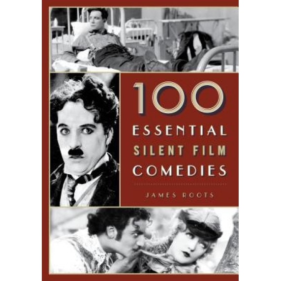 100 Essential Silent Film Comedies, James Roots (Author)