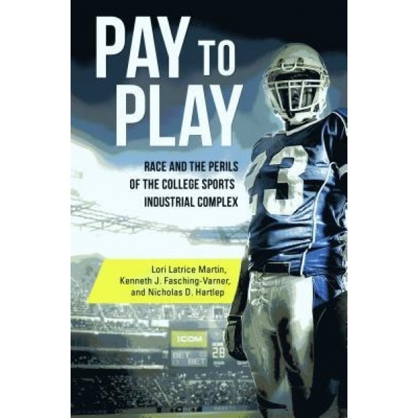 Pay to Play: Race and the Perils of the College Sports Industrial Complex, Lori Latrice Martin (Author)